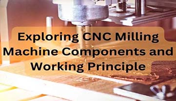 Exploring CNC Milling Machine Components and Working Principle