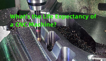 What’s the Life Expectancy of a CNC Machine?