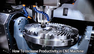 How To Increase Productivity in CNC Machine?