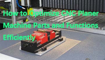 How to Optimize CNC Planer Machine Parts and Functions Efficiently