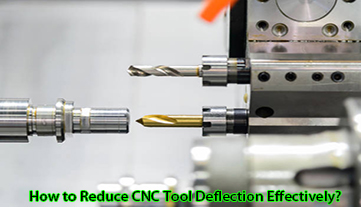 How to Reduce CNC Tool Deflection Effectively?